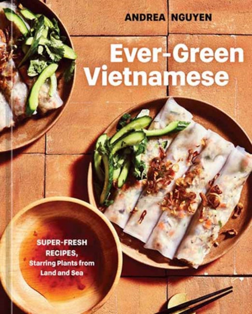 Nguyen Andrea - Ever - Green Vietnamese Super - Fresh Recipes Starring Plants From Land And Sea - Hardcover