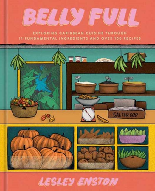 Enston Lesley - Belly Full Exploring Caribbean Cuisine Through 11 Fundamental Ingredients And Over 100 Recipes - Hardcover