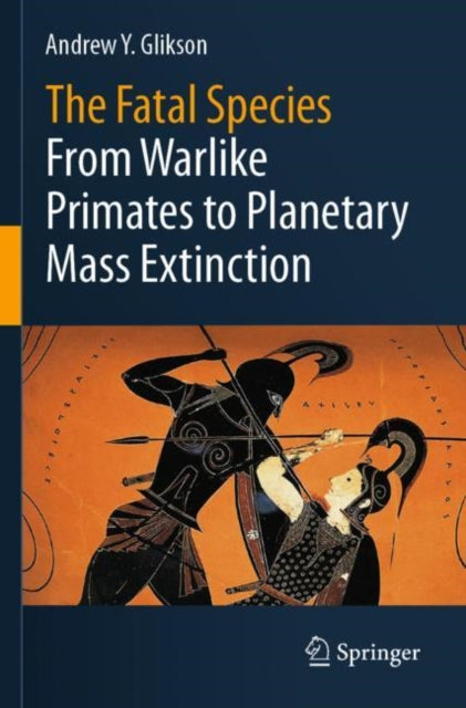 Glikson Andrew Y. - The Fatal Species From Warlike Primates To Planetary Mass Extinction - Paperback