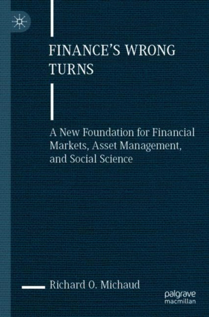 Michaud Richard O. - Finance's Wrong Turns A New Foundation For Financial Markets Asset Management And Social Science - Paperback