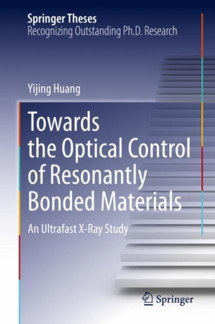 Huang Yijing - Towards The Optical Control Of Resonantly Bonded Materials An Ultrafast X - Ray Study - Hardcover