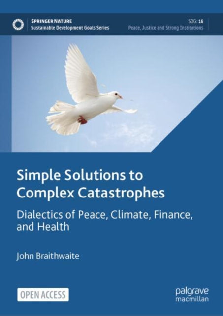 Braithwaite John - Simple Solutions To Complex Catastrophes Dialectics Of Peace Climate Finance And Health - Hardcover