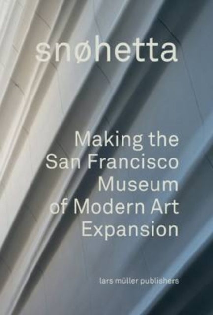 Snohetta - Snohetta Making The San Francisco Museum Of Modern Art Expansion - Hardcover
