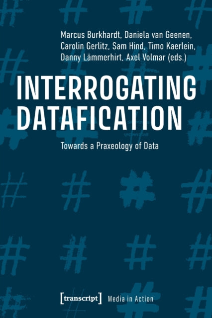 Burkhardt Marcus - Interrogating Datafication Towards A Praxeology Of Data - Paperback