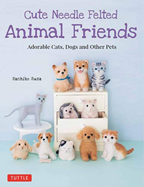 Susa Sachiko - Cute Needle Felted Animal Friends Adorable Cats Dogs And Other Pets - Paperback