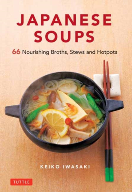Iwasaki Keiko - Japanese Soups 66 Nourishing Broths Stews And Hotpots - Hardcover