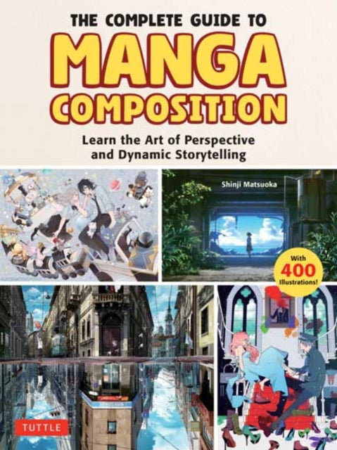 Matsuoka Shinji - The Complete Guide To Manga Composition Learn The Art Of Perspective And Dynamic Storytelling (Over 400 Illustrations!) - Paperback