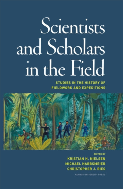 Aarhus University Press - Scientists & Scholars In The Field Studies In The History Of Fieldwork & Expeditions - Hardcover