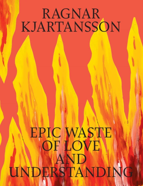 Louisiana - Ragnar Kjartansson: Epic Waste Of Love And Understanding - Hardcover