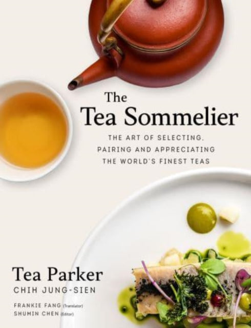 Chih Jung - Sien - The Tea Sommelier The Art Of Selecting Pairing And Appreciating The World's Finest Teas - Hardcover