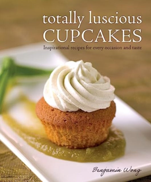 Wong Benjamin - Totally Luscious Cupcakes Inspirational Recipes For Every Occasion And Taste - Paperback